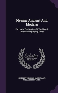 Hymns Ancient And Modern: For Use In The Services Of The Church : With Accompanying Tunes