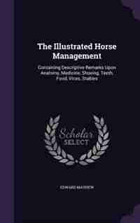 The Illustrated Horse Management: Containing Descriptive Remarks Upon Anatomy, Medicine, Shoeing, Teeth, Food, Vices, Stables by Edward Mayhew