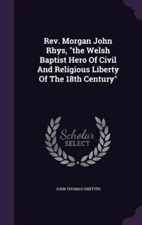 Front cover_Rev. Morgan John Rhys, the Welsh Baptist Hero Of Civil And Religious Liberty Of The 18th Century