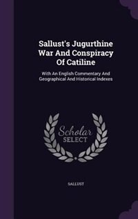 Sallust's Jugurthine War And Conspiracy Of Catiline: With An English Commentary And Geographical And Historical Indexes