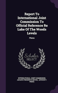 Couverture_Report To International Joint Commission To Official Reference Re Lake Of The Woods Levels