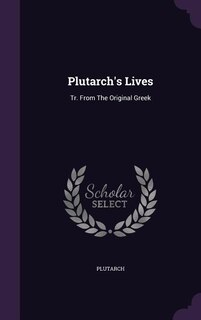 Plutarch's Lives: Tr. From The Original Greek