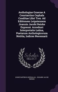 Couverture_Anthologiae Graecae A Constantino Cephala Conditae Libri Tres. Ad Editionem Leipsiensem Joannis Jacobi Reiske Expressi. Accedunt Interpretatio Latina, Poetarum Anthologicorum Notitia, Indices Necessarii