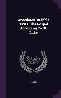 Front cover_Anecdotes On Bible Texts. The Gospel According To St. Luke
