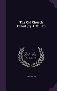 Front cover_The Old Church Creed [by J. Miller]