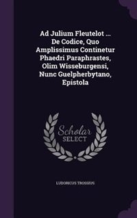 Front cover_Ad Julium Fleutelot ... De Codice, Quo Amplissimus Continetur Phaedri Paraphrastes, Olim Wisseburgensi, Nunc Guelpherbytano, Epistola