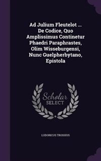 Front cover_Ad Julium Fleutelot ... De Codice, Quo Amplissimus Continetur Phaedri Paraphrastes, Olim Wisseburgensi, Nunc Guelpherbytano, Epistola