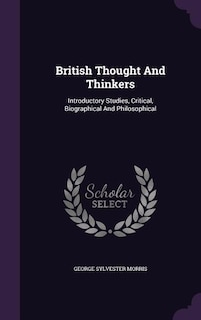 British Thought And Thinkers: Introductory Studies, Critical, Biographical And Philosophical