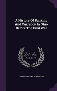 A History Of Banking And Currency In Ohio Before The Civil War