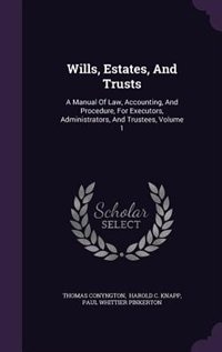 Wills, Estates, And Trusts: A Manual Of Law, Accounting, And Procedure, For Executors, Administrators, And Trustees, Volume 1