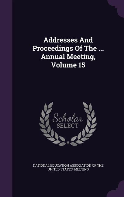 Couverture_Addresses And Proceedings Of The ... Annual Meeting, Volume 15