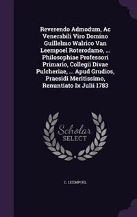 Front cover_Reverendo Admodum, Ac Venerabili Viro Domino Guillelmo Walrico Van Leempoel Roterodamo, ... Philosophiae Professori Primario, Collegii Divae Pulcheriae, ... Apud Grudios, Praesidi Meritissimo, Renuntiato Ix Julii 1783