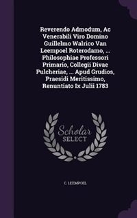 Front cover_Reverendo Admodum, Ac Venerabili Viro Domino Guillelmo Walrico Van Leempoel Roterodamo, ... Philosophiae Professori Primario, Collegii Divae Pulcheriae, ... Apud Grudios, Praesidi Meritissimo, Renuntiato Ix Julii 1783