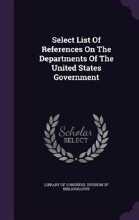 Select List Of References On The Departments Of The United States Government