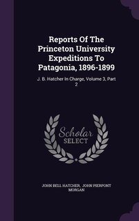 Couverture_Reports Of The Princeton University Expeditions To Patagonia, 1896-1899