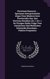Couverture_Christiani Hanaccii ... Specimen Interpretationis Atque Usus Moderni Iuris Provincialis Sax. Quo Doctrina Eiusdem Lib. I. Art. 1. De Utroque Gladio Vulgo Vom Geistlichen Und Weltlichen Schwerdte Enucleata ... Publice Proponitur