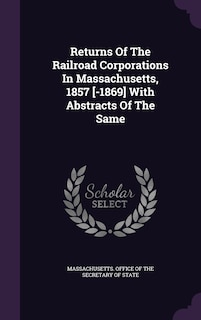 Front cover_Returns Of The Railroad Corporations In Massachusetts, 1857 [-1869] With Abstracts Of The Same
