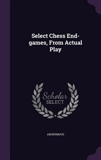 Front cover_Select Chess End-games, From Actual Play