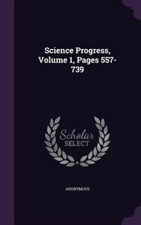 Front cover_Science Progress, Volume 1, Pages 557-739