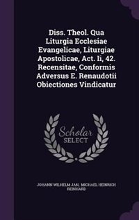Front cover_Diss. Theol. Qua Liturgia Ecclesiae Evangelicae, Liturgiae Apostolicae, Act. Ii, 42. Recensitae, Conformis Adversus E. Renaudotii Obiectiones Vindicatur