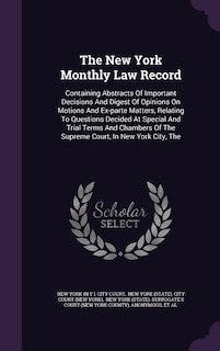 The New York Monthly Law Record: The Containing Abstracts Of Important Decisions And Digest Of Opinions On Motions And Ex-parte Matt