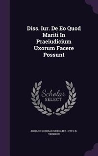 Diss. Iur. De Eo Quod Mariti In Praeiudicium Uxorum Facere Possunt