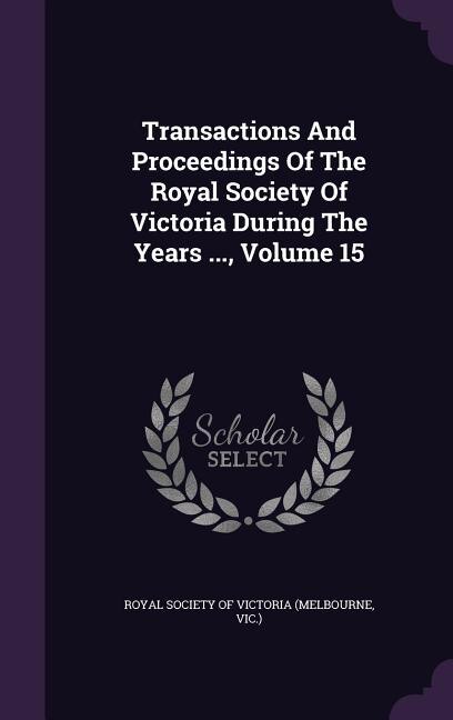 Front cover_Transactions And Proceedings Of The Royal Society Of Victoria During The Years ..., Volume 15