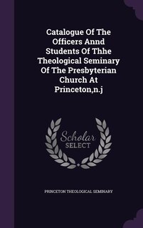 Front cover_Catalogue Of The Officers Annd Students Of Thhe Theological Seminary Of The Presbyterian Church At Princeton,n.j