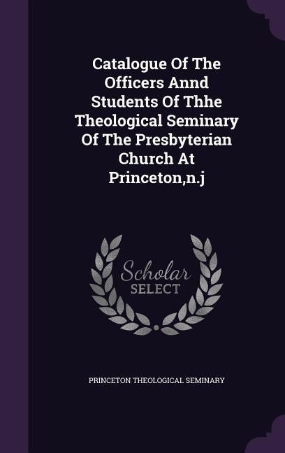 Front cover_Catalogue Of The Officers Annd Students Of Thhe Theological Seminary Of The Presbyterian Church At Princeton,n.j