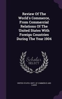 Review Of The World's Commerce, From Commercial Relations Of The United States With Foreign Countries During The Year 1904