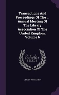Couverture_Transactions And Proceedings Of The ... Annual Meeting Of The Library Association Of The United Kingdom, Volume 6