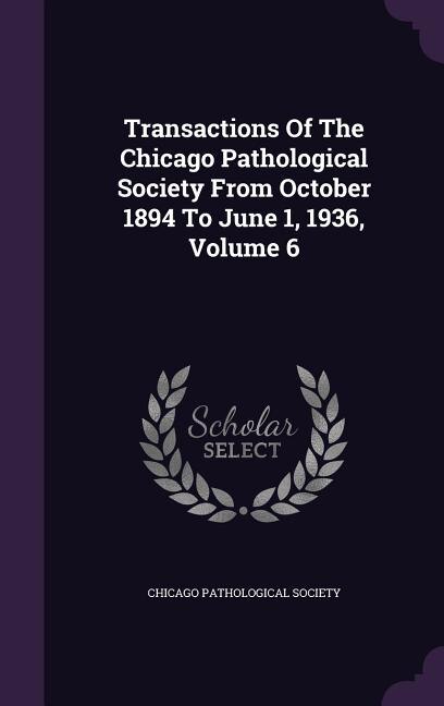 Front cover_Transactions Of The Chicago Pathological Society From October 1894 To June 1, 1936, Volume 6