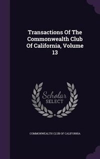 Couverture_Transactions Of The Commonwealth Club Of California, Volume 13