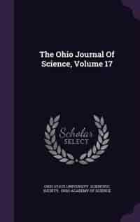 The Ohio Journal Of Science, Volume 17 by Ohio State University. Scientific Societ
