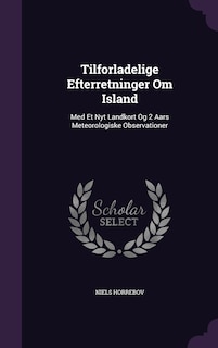 Tilforladelige Efterretninger Om Island: Med Et Nyt Landkort Og 2 Aars Meteorologiske Observationer