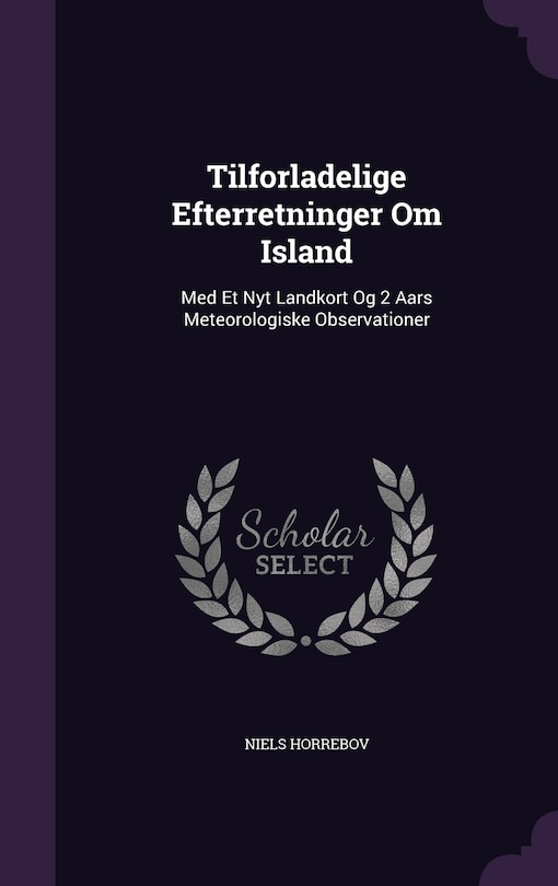 Tilforladelige Efterretninger Om Island: Med Et Nyt Landkort Og 2 Aars Meteorologiske Observationer