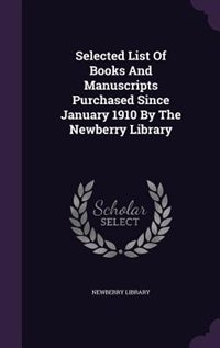 Couverture_Selected List Of Books And Manuscripts Purchased Since January 1910 By The Newberry Library
