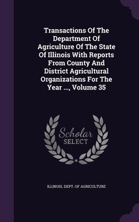 Couverture_Transactions Of The Department Of Agriculture Of The State Of Illinois With Reports From County And District Agricultural Organizations For The Year ..., Volume 35
