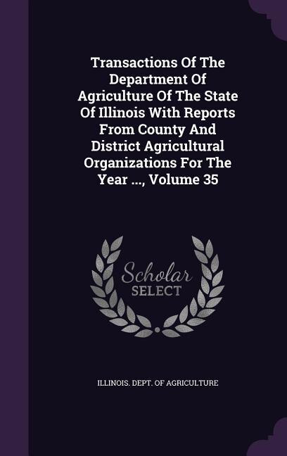 Couverture_Transactions Of The Department Of Agriculture Of The State Of Illinois With Reports From County And District Agricultural Organizations For The Year ..., Volume 35