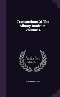 Transactions Of The Albany Institute, Volume 4