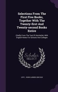 Selections From The First Five Books, Together With The Twenty-first And Twenty-second Books Entire: Chiefly From The Text Of Alschefski, With English Notes For Schools And Colleges