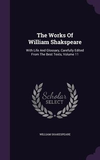 The Works Of William Shakspeare: With Life And Glossary, Carefully Edited From The Best Texts, Volume 11