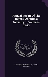 Front cover_Annual Report Of The Bureau Of Animal Industry ..., Volumes 12-13