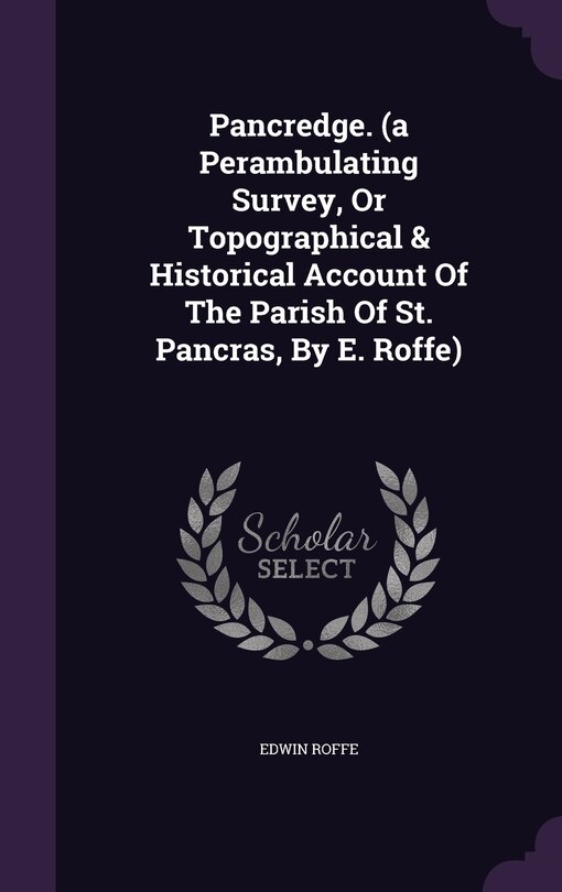 Couverture_Pancredge. (a Perambulating Survey, Or Topographical & Historical Account Of The Parish Of St. Pancras, By E. Roffe)