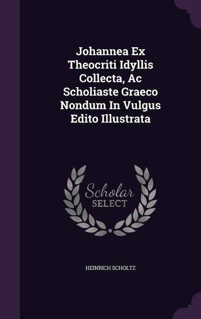 Couverture_Johannea Ex Theocriti Idyllis Collecta, Ac Scholiaste Graeco Nondum In Vulgus Edito Illustrata