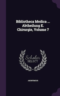 Couverture_Bibliotheca Medica ... Abtheilung E. Chirurgie, Volume 7