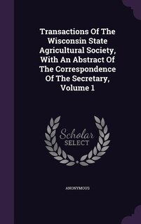 Front cover_Transactions Of The Wisconsin State Agricultural Society, With An Abstract Of The Correspondence Of The Secretary, Volume 1