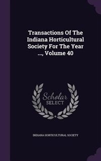 Front cover_Transactions Of The Indiana Horticultural Society For The Year ..., Volume 40
