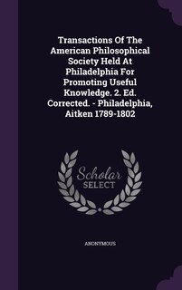 Front cover_Transactions Of The American Philosophical Society Held At Philadelphia For Promoting Useful Knowledge. 2. Ed. Corrected. - Philadelphia, Aitken 1789-1802