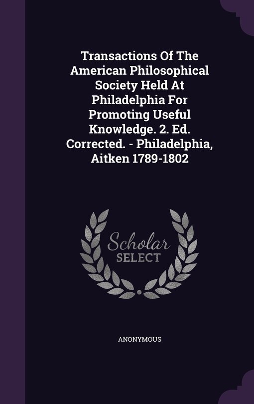 Front cover_Transactions Of The American Philosophical Society Held At Philadelphia For Promoting Useful Knowledge. 2. Ed. Corrected. - Philadelphia, Aitken 1789-1802